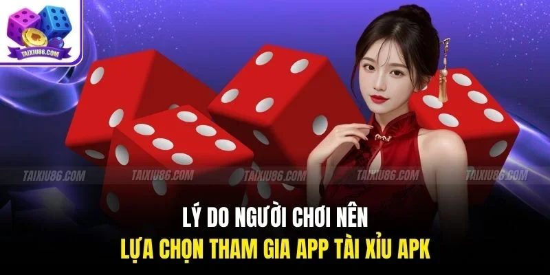 Lý do người chơi nên lựa chọn tham gia app tài xỉu APK