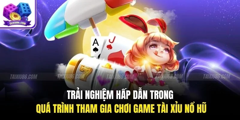 Trải nghiệm hấp dẫn trong quá trình tham gia chơi game tài xỉu nổ hũ